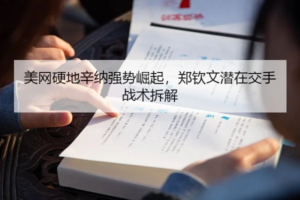 美网硬地辛纳强势崛起，郑钦文潜在交手战术拆解