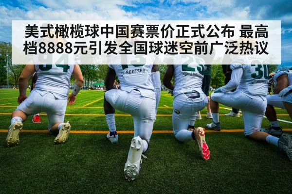 美式橄榄球中国赛票价正式公布 最高档8888元引发全国球迷空前广泛热议